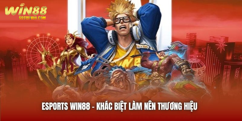 Esports Win88 - khác biệt làm nên thương hiệu