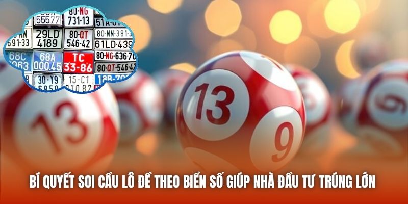 Bí quyết soi cầu lô đề theo biển số giúp nhà đầu tư trúng lớn